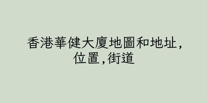 香港華健大廈地圖和地址,位置,街道