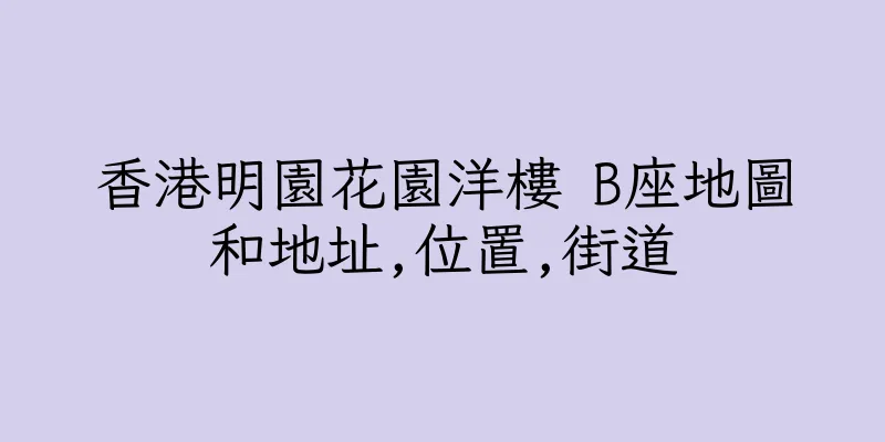 香港明園花園洋樓 B座地圖和地址,位置,街道