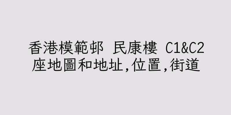 香港模範邨 民康樓 C1&C2座地圖和地址,位置,街道