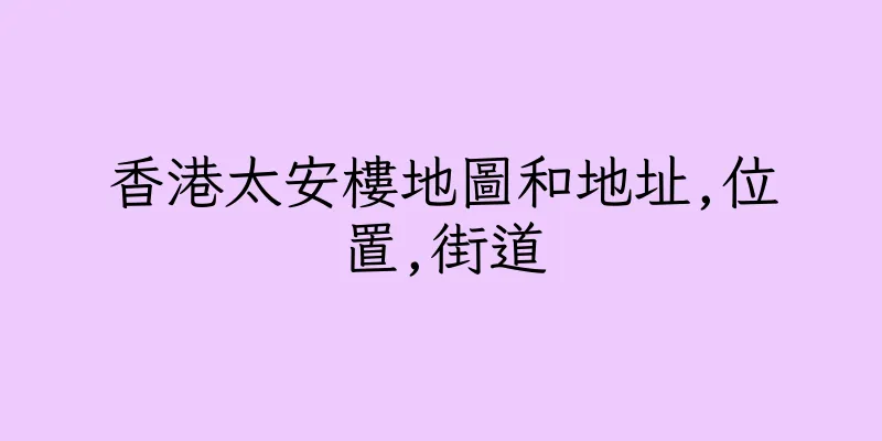 香港太安樓地圖和地址,位置,街道