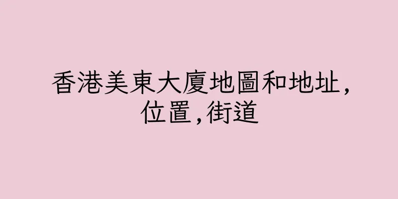 香港美東大廈地圖和地址,位置,街道