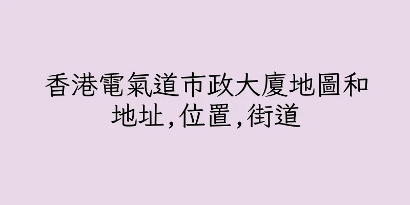 香港電氣道市政大廈地圖和地址,位置,街道