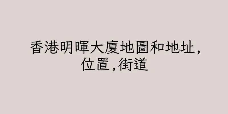 香港明暉大廈地圖和地址,位置,街道