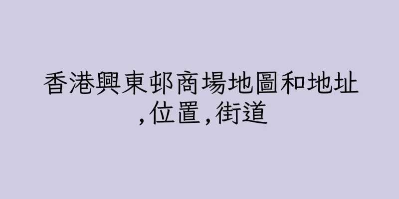 香港興東邨商場地圖和地址,位置,街道