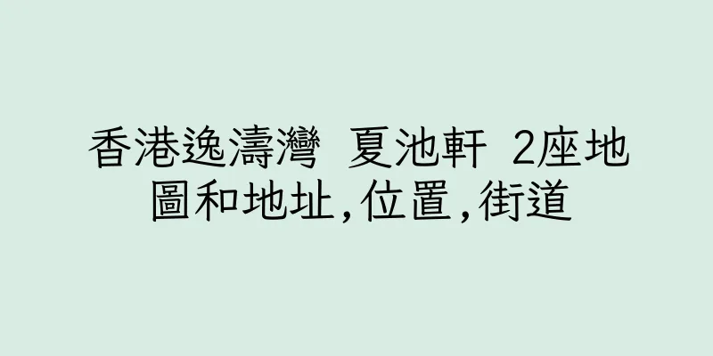 香港逸濤灣 夏池軒 2座地圖和地址,位置,街道