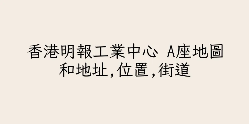 香港明報工業中心 A座地圖和地址,位置,街道