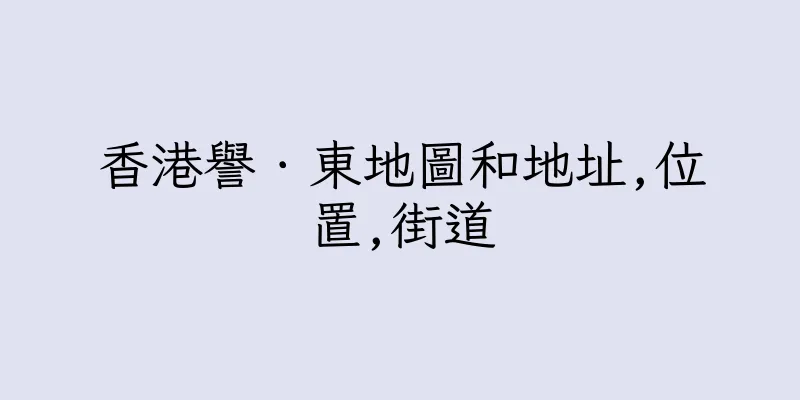 香港譽．東地圖和地址,位置,街道