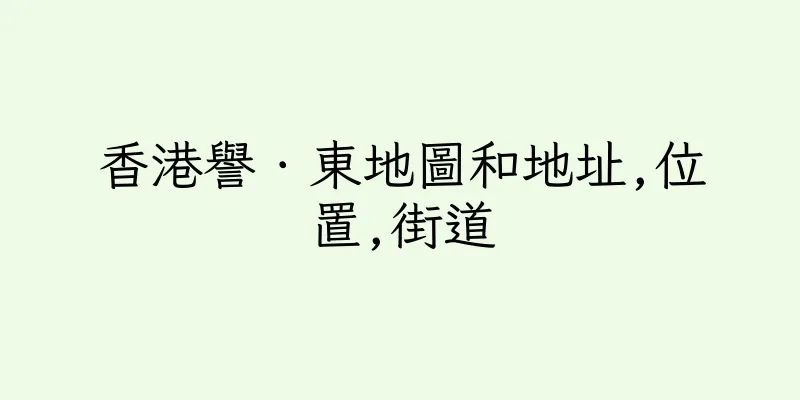 香港譽．東地圖和地址,位置,街道