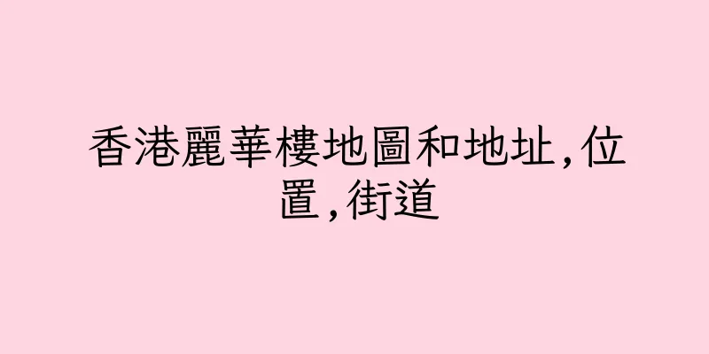 香港麗華樓地圖和地址,位置,街道