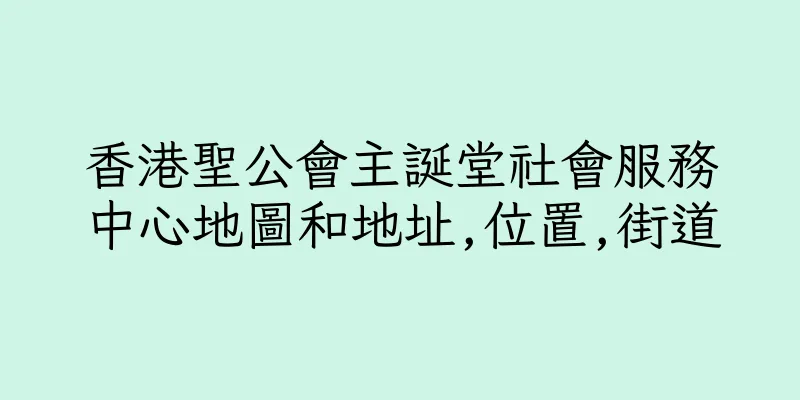 香港聖公會主誕堂社會服務中心地圖和地址,位置,街道