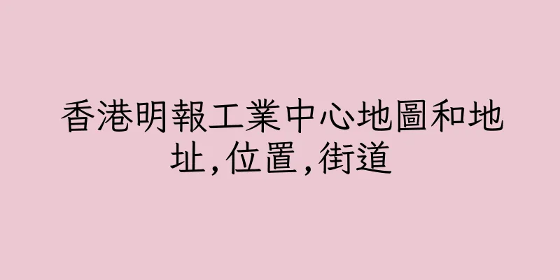 香港明報工業中心地圖和地址,位置,街道