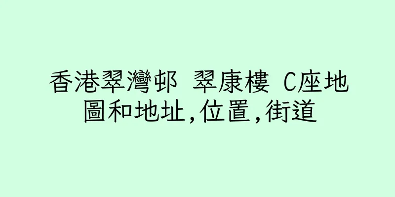 香港翠灣邨 翠康樓 C座地圖和地址,位置,街道