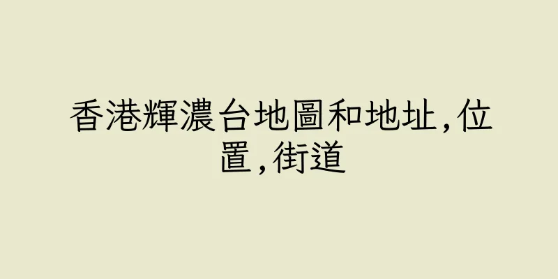 香港輝濃台地圖和地址,位置,街道
