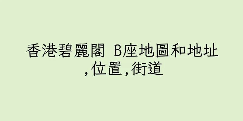 香港碧麗閣 B座地圖和地址,位置,街道