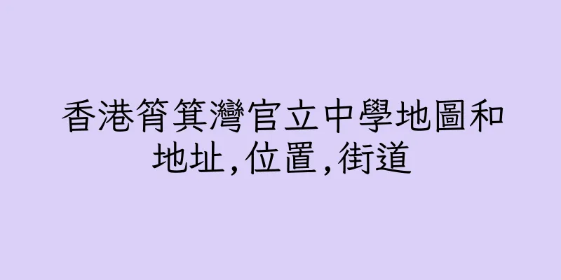 香港筲箕灣官立中學地圖和地址,位置,街道