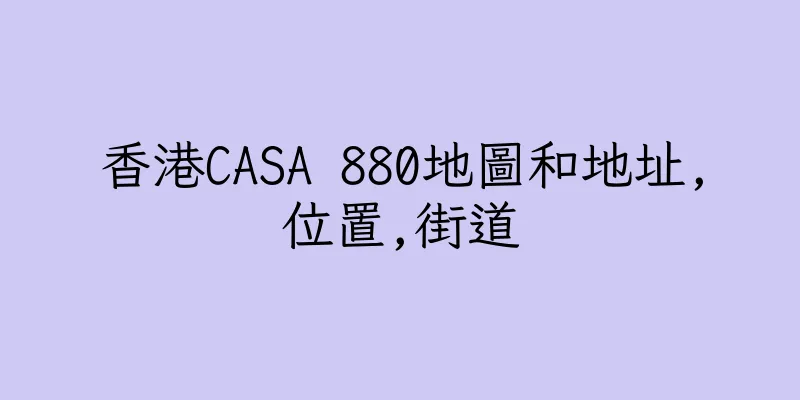 香港CASA 880地圖和地址,位置,街道