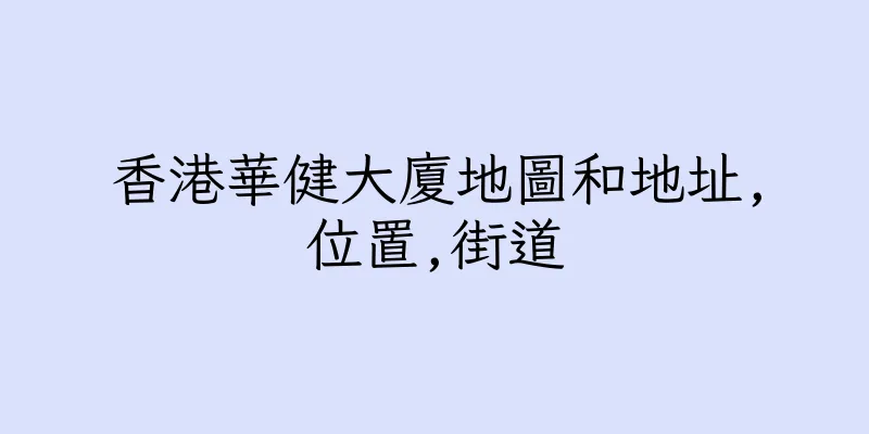 香港華健大廈地圖和地址,位置,街道