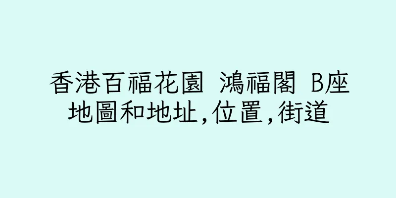 香港百福花園 鴻福閣 B座地圖和地址,位置,街道