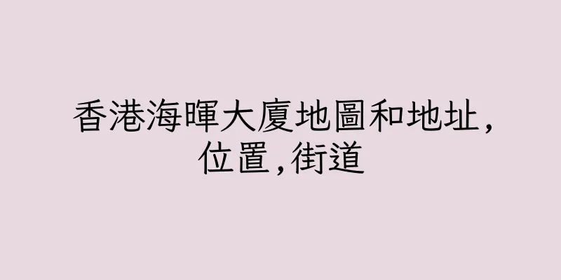 香港海暉大廈地圖和地址,位置,街道