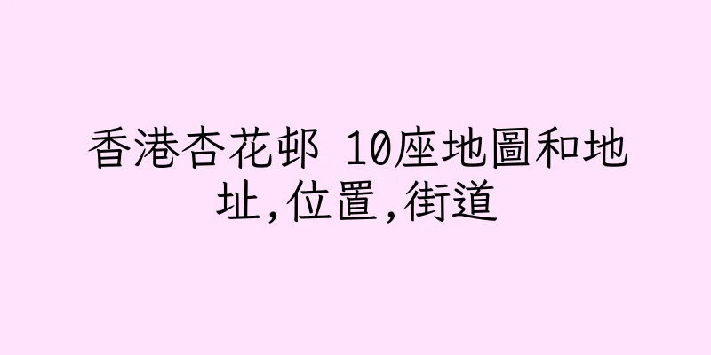 香港杏花邨 10座地圖和地址,位置,街道
