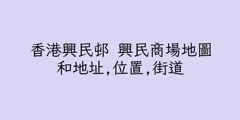 香港興民邨 興民商場地圖和地址,位置,街道