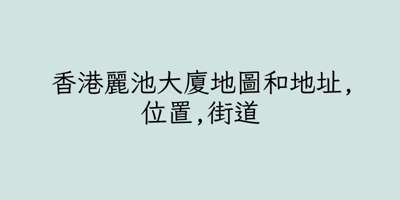 香港麗池大廈地圖和地址,位置,街道