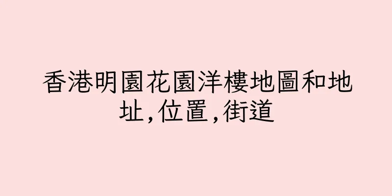 香港明園花園洋樓地圖和地址,位置,街道