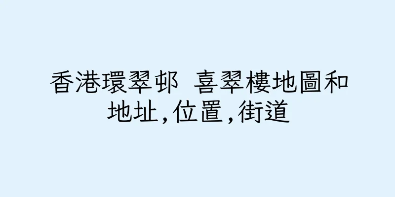 香港環翠邨 喜翠樓地圖和地址,位置,街道