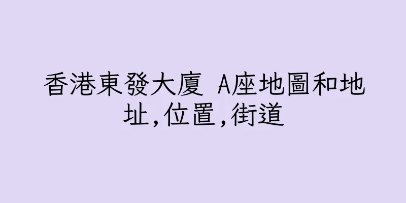 香港東發大廈 A座地圖和地址,位置,街道