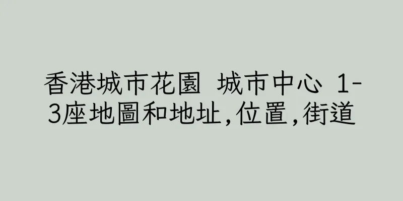 香港城市花園 城市中心 1-3座地圖和地址,位置,街道