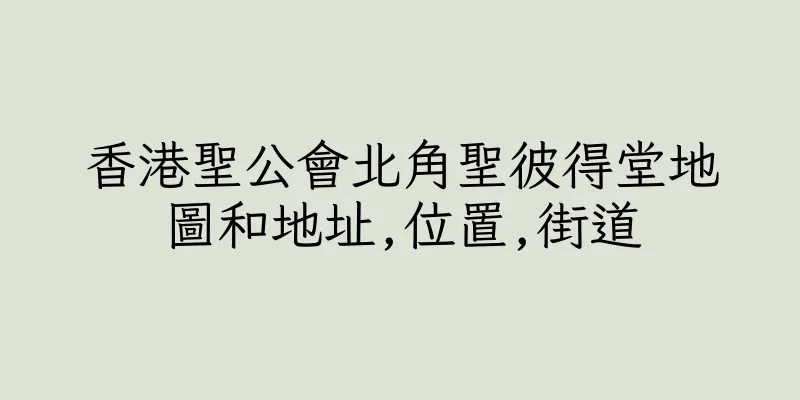 香港聖公會北角聖彼得堂地圖和地址,位置,街道