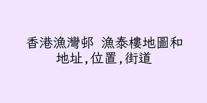 香港漁灣邨 漁泰樓地圖和地址,位置,街道