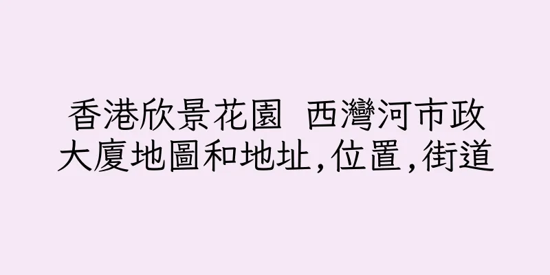 香港欣景花園 西灣河市政大廈地圖和地址,位置,街道