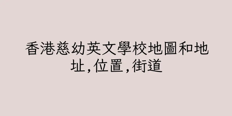 香港慈幼英文學校地圖和地址,位置,街道