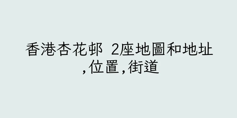 香港杏花邨 2座地圖和地址,位置,街道