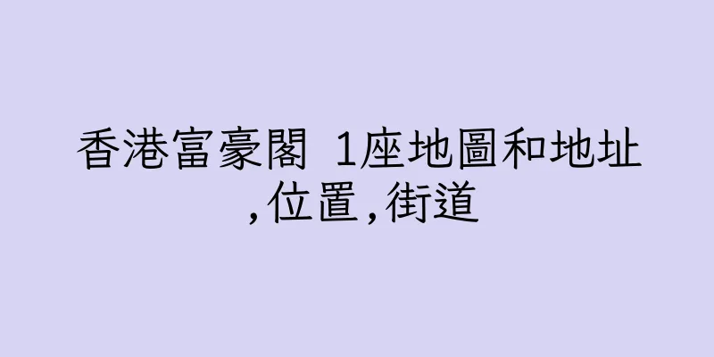 香港富豪閣 1座地圖和地址,位置,街道