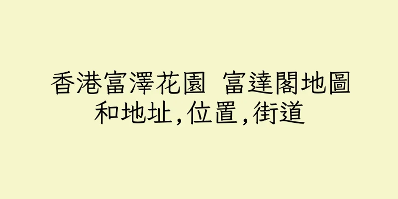 香港富澤花園 富達閣地圖和地址,位置,街道