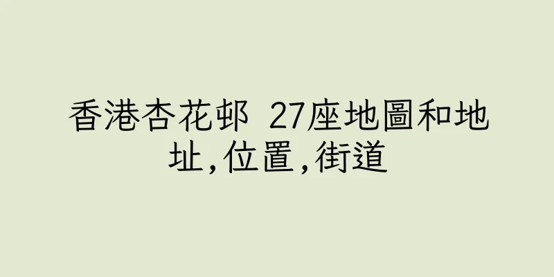 香港杏花邨 27座地圖和地址,位置,街道