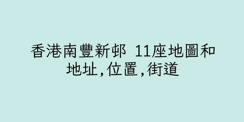 香港南豐新邨 11座地圖和地址,位置,街道