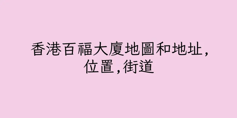 香港百福大廈地圖和地址,位置,街道