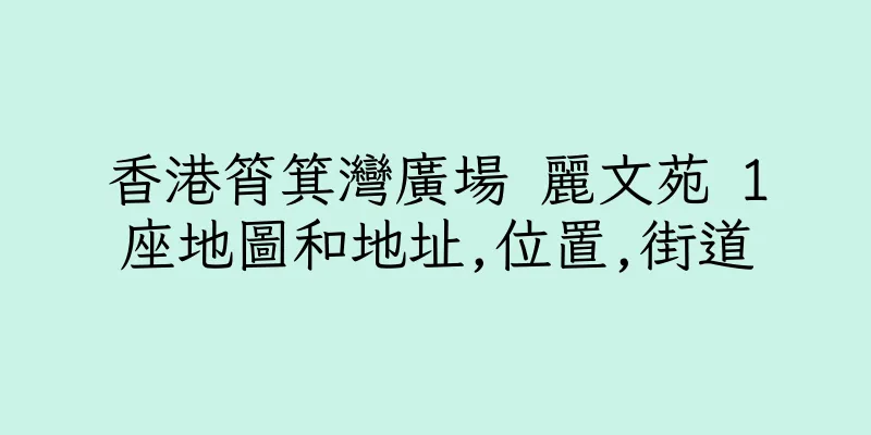 香港筲箕灣廣場 麗文苑 1座地圖和地址,位置,街道