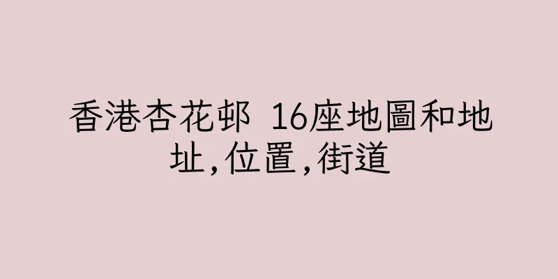 香港杏花邨 16座地圖和地址,位置,街道