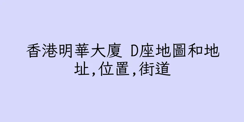 香港明華大廈 D座地圖和地址,位置,街道