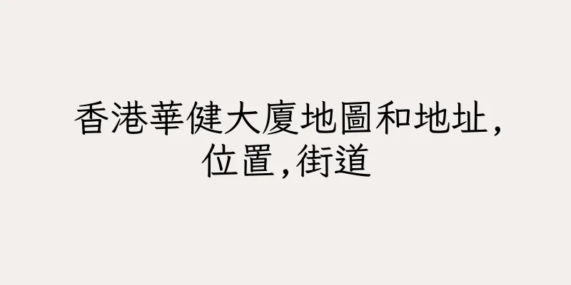 香港華健大廈地圖和地址,位置,街道