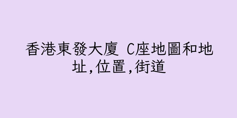 香港東發大廈 C座地圖和地址,位置,街道