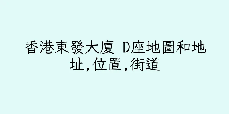 香港東發大廈 D座地圖和地址,位置,街道