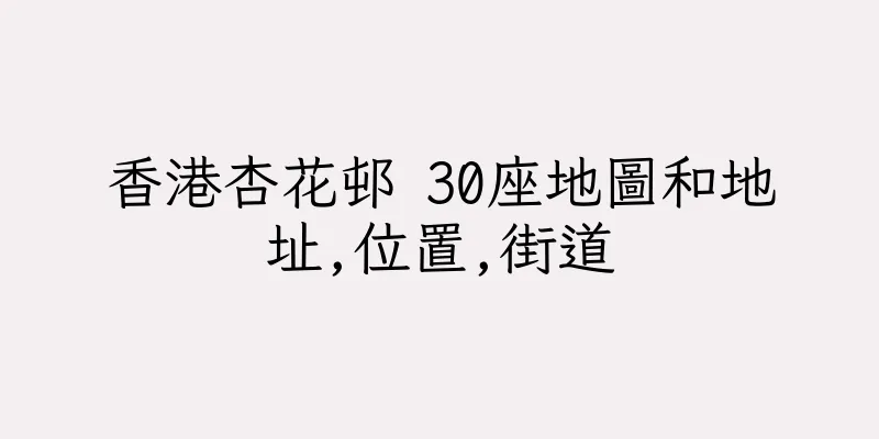 香港杏花邨 30座地圖和地址,位置,街道