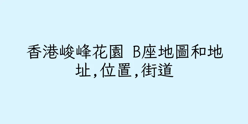 香港峻峰花園 B座地圖和地址,位置,街道