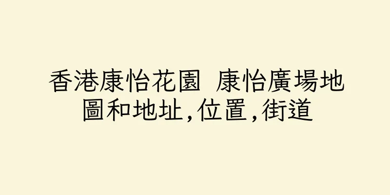香港康怡花園 康怡廣場地圖和地址,位置,街道