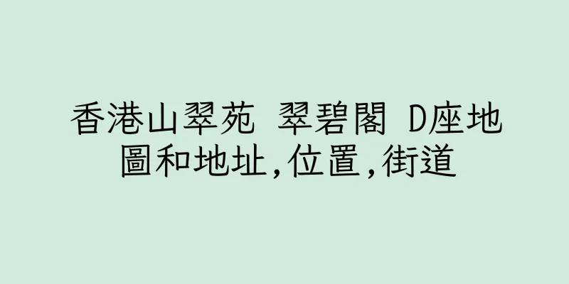 香港山翠苑 翠碧閣 D座地圖和地址,位置,街道